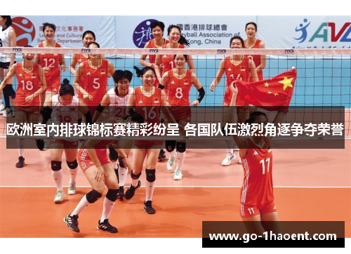 欧洲室内排球锦标赛精彩纷呈 各国队伍激烈角逐争夺荣誉 欧洲室内排球锦标赛精彩纷呈 各国队伍激烈角逐争夺荣誉