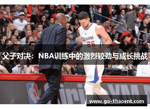 父子对决:NBA训练中的激烈较劲与成长挑战 父子对决:NBA训练中的激烈较劲与成长挑战