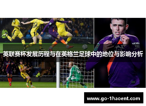 英联赛杯发展历程与在英格兰足球中的地位与影响分析 英联赛杯发展历程与在英格兰足球中的地位与影响分析