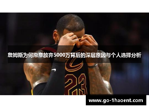 詹姆斯为何愿意放弃5000万背后的深层原因与个人选择分析