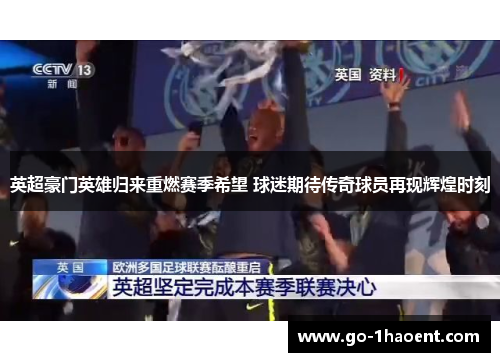 英超豪门英雄归来重燃赛季希望 球迷期待传奇球员再现辉煌时刻