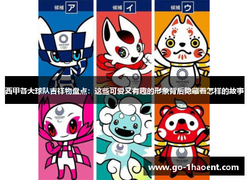 西甲各大球队吉祥物盘点:这些可爱又有趣的形象背后隐藏着怎样的故事 西甲各大球队吉祥物盘点:这些可爱又有趣的形象背后隐藏着怎样的故事