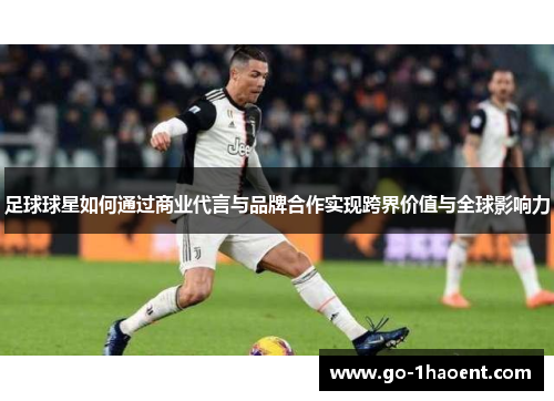 足球球星如何通过商业代言与品牌合作实现跨界价值与全球影响力