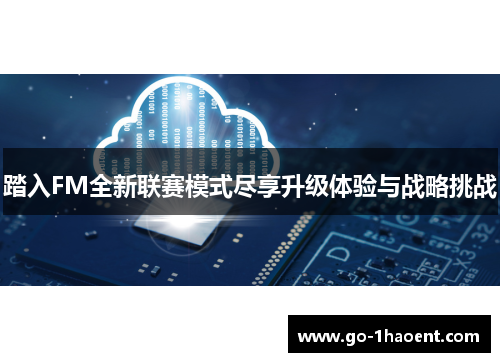 踏入FM全新联赛模式尽享升级体验与战略挑战