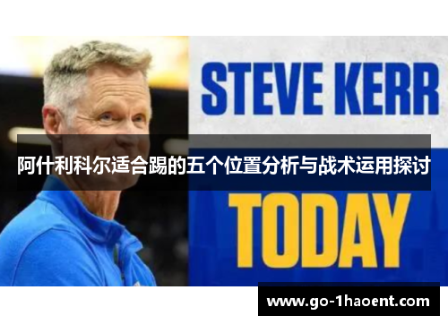 阿什利科尔适合踢的五个位置分析与战术运用探讨 阿什利科尔适合踢的五个位置分析与战术运用探讨