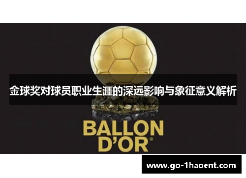 金球奖对球员职业生涯的深远影响与象征意义解析 金球奖对球员职业生涯的深远影响与象征意义解析